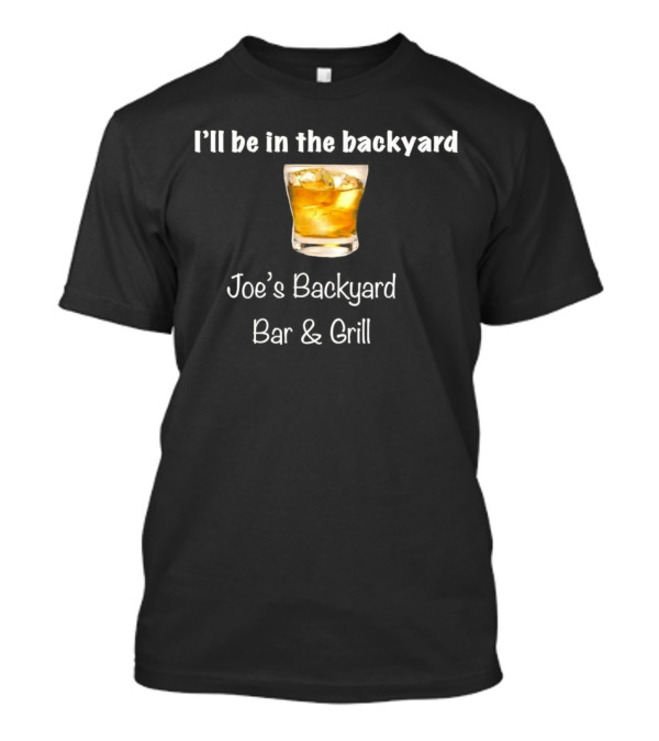 I’ll Be In The Backyard Joe’s Backyard Bar And Grill Whiskey Glass T-Shirt