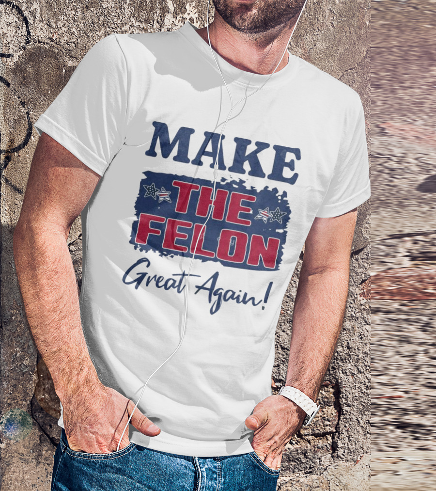Make The Felon Great Again Supporting Trump T-Shirt
