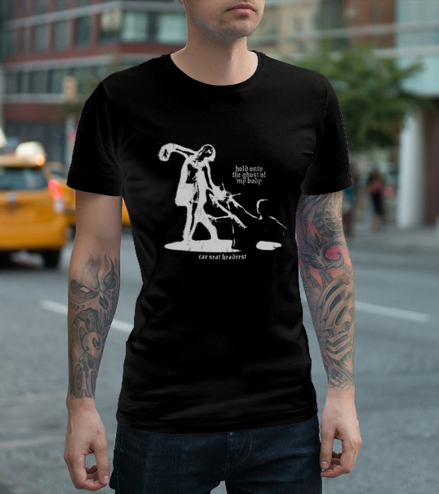 Hold Onto The Ghost Of My Body Car Seat Headrest T-Shirt