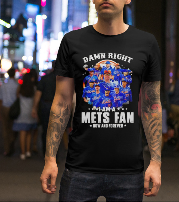 Damn Right I Am A New York Mets Fan Now And Forever Baseball Passion T-Shirt