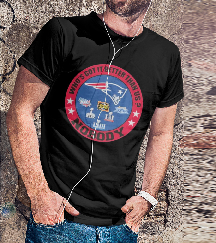 New England Patriots Who's Got It Better Than Us Nobody Super Bowl Championships T-Shirt