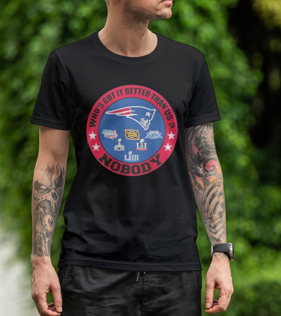 New England Patriots Who's Got It Better Than Us Nobody Super Bowl Championships T-Shirt