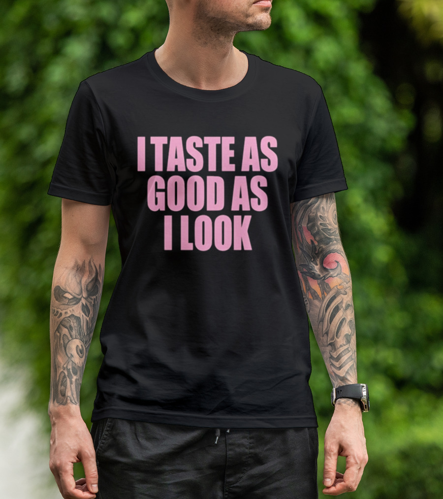 I Taste As Good As I Look T-Shirt