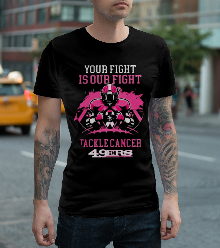 San Francisco 49ers Your Fight Is Our Fight Tackle Cancer Football 49ers T-Shirt