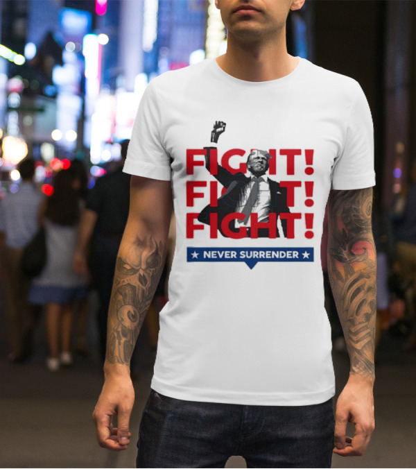 FIGHT FIGHT FIGHT Never Surrender For America T-Shirt
