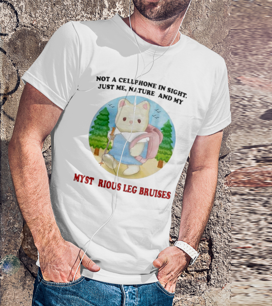 Not A Cellphone In Sight Just Me Nature And My Mysterious Leg Bruises Cat Hiking In Forest T-Shirt