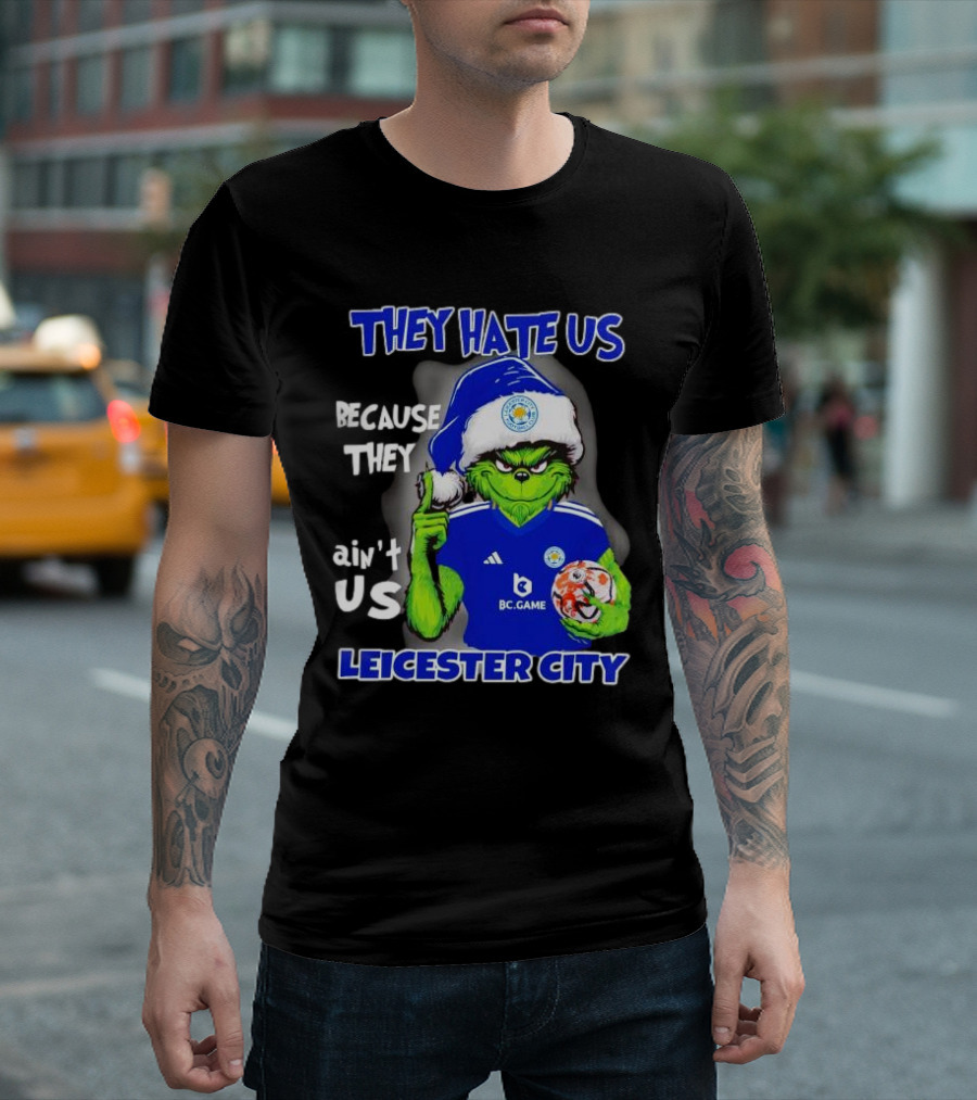 They Hate Us Because They Ain't Us Leicester City Grinch Christmas T-Shirt