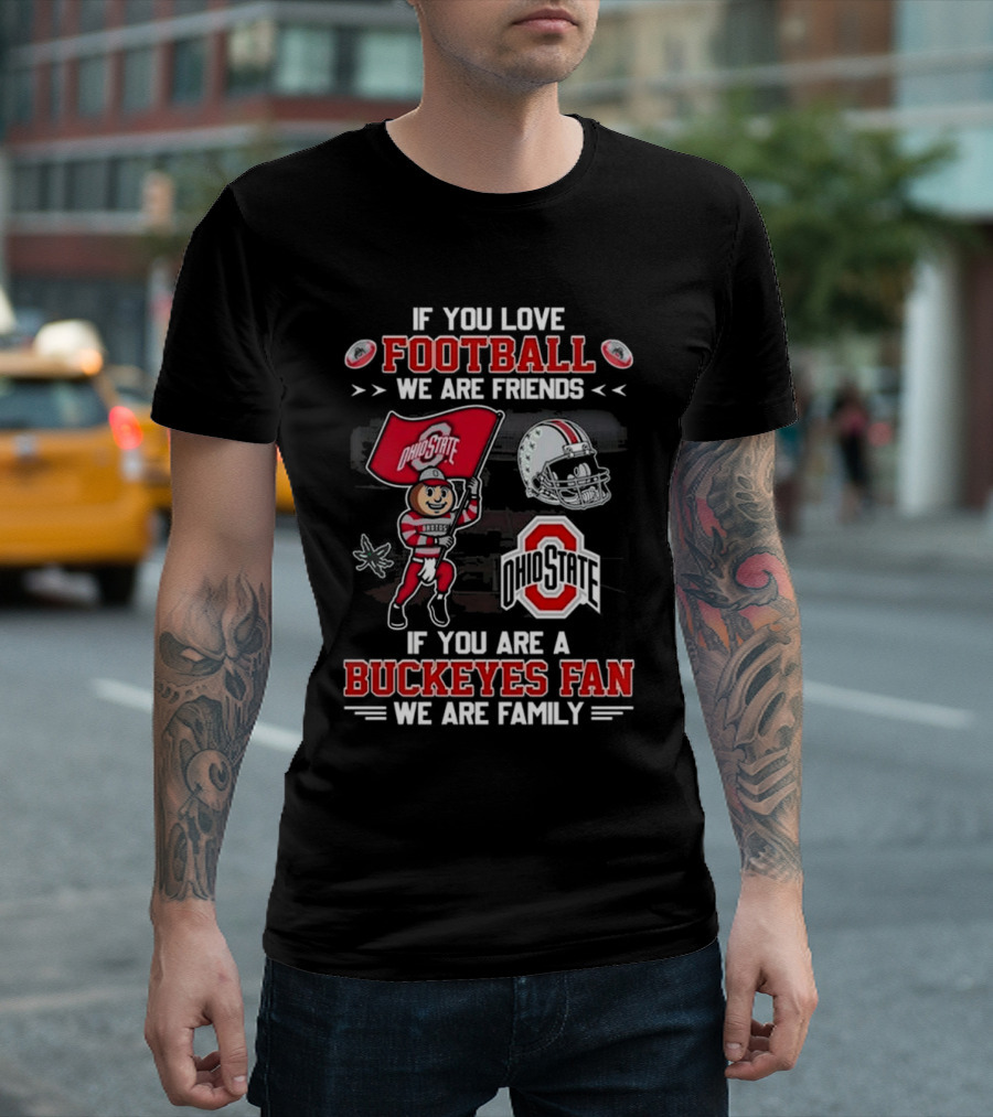 Ohio State Buckeyes Football We Are Friends If You Are a Buckeyes Fan We Are Family T-Shirt