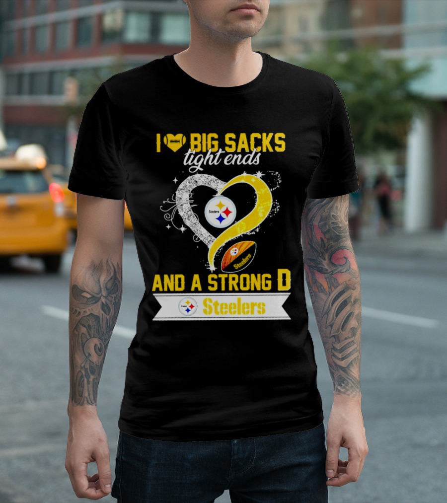 I Love Big Sacks Tight Ends And A Strong D Steelers Football Steelers T-Shirt