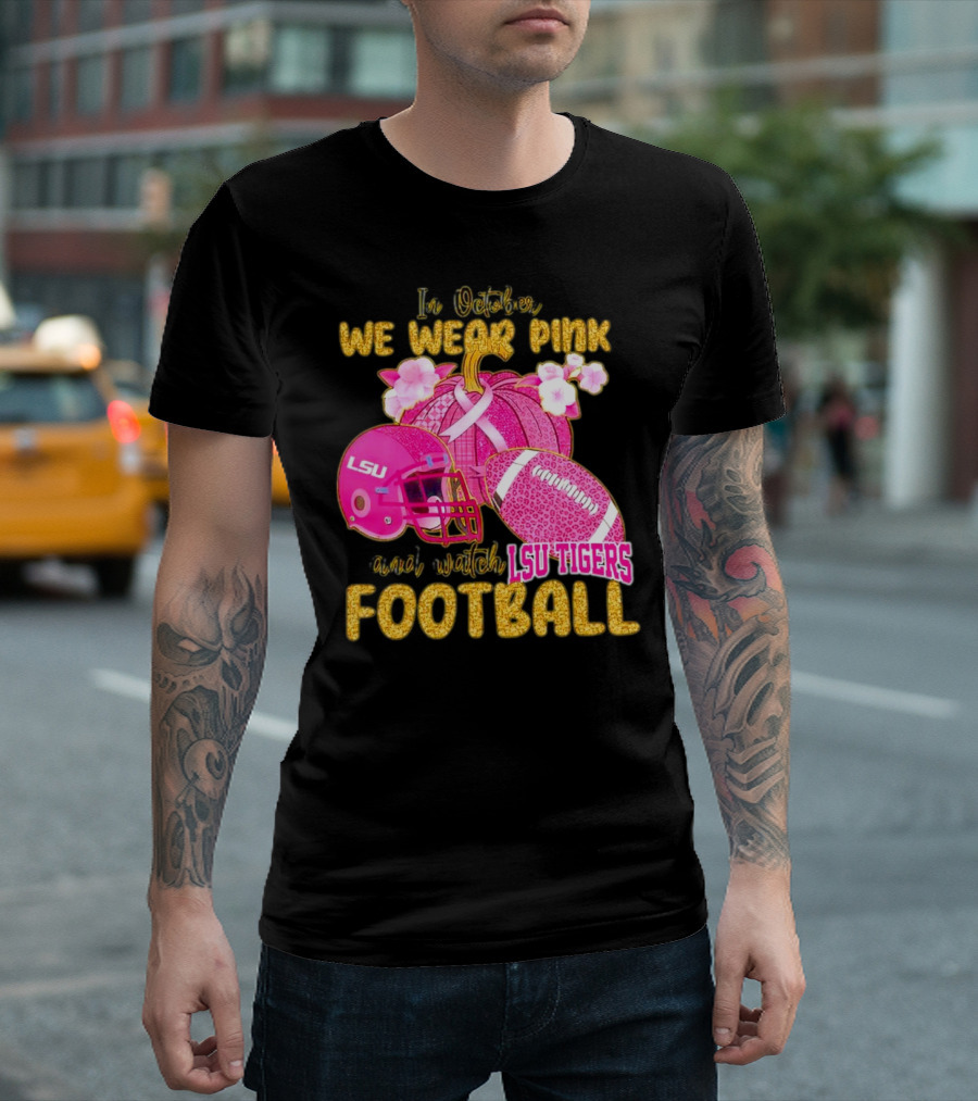 In October We Wear Pink And Watch LSU Tigers Football T-Shirt