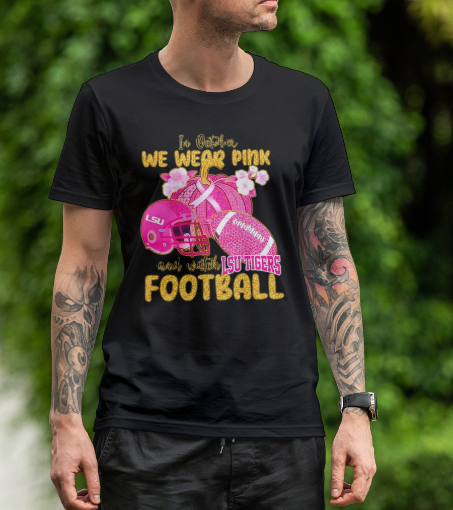 In October We Wear Pink And Watch LSU Tigers Football T-Shirt