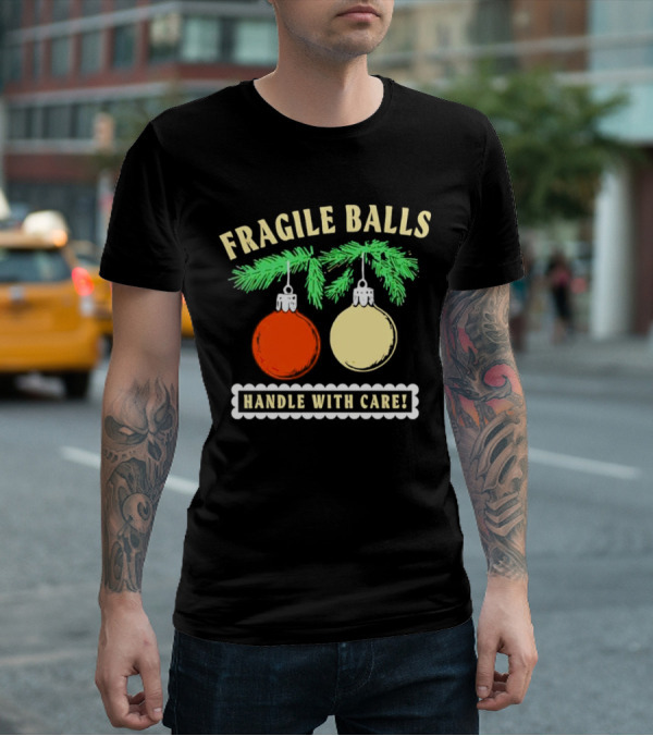 Fragile Balls Handle With Care Christmas Ornaments Pine Branches T-Shirt