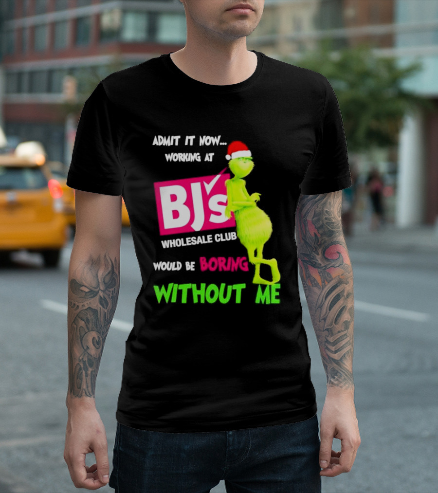 Grinch Santa Hat Admit It Now Working at BJ’s Wholesale Club Would Be Boring Without Me Christmas T-Shirt