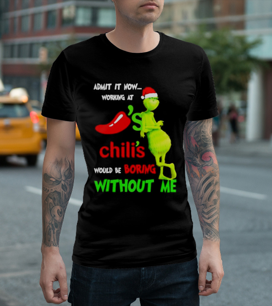 Admit It Now Working at Chili's Would Be Boring Without Me Grinch Christmas Santa Hat T-Shirt