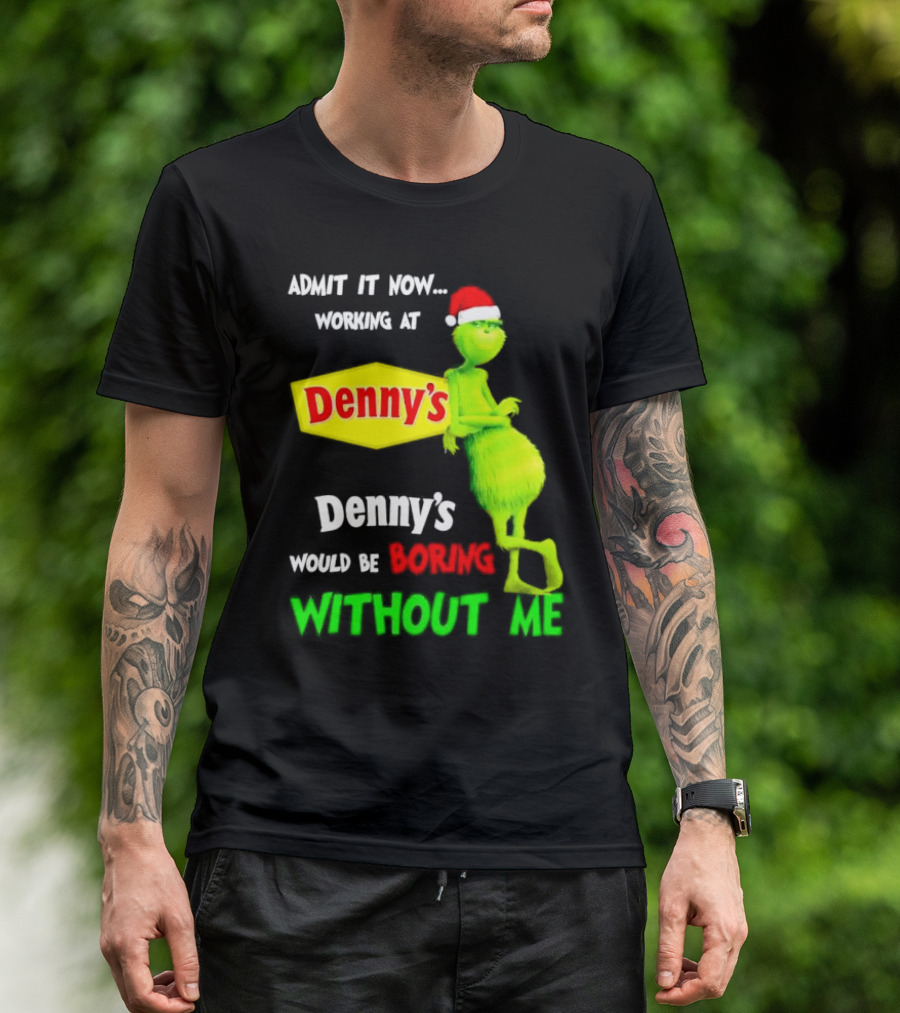 Admit It Now Working At Denny’s Grinch With Santa Hat Would Be Boring Without Me Christmas T-Shirt