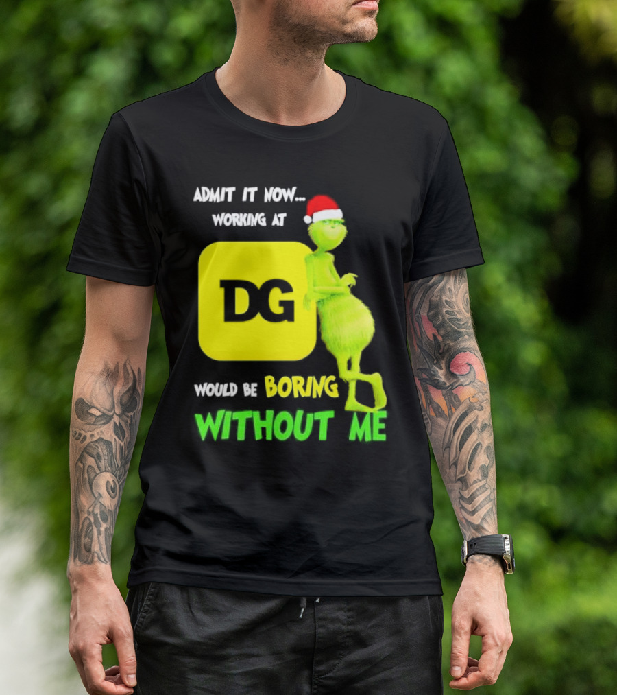 Admit It Now Working At DG Would Be Boring Without Me Grinch Santa Hat Christmas T-Shirt