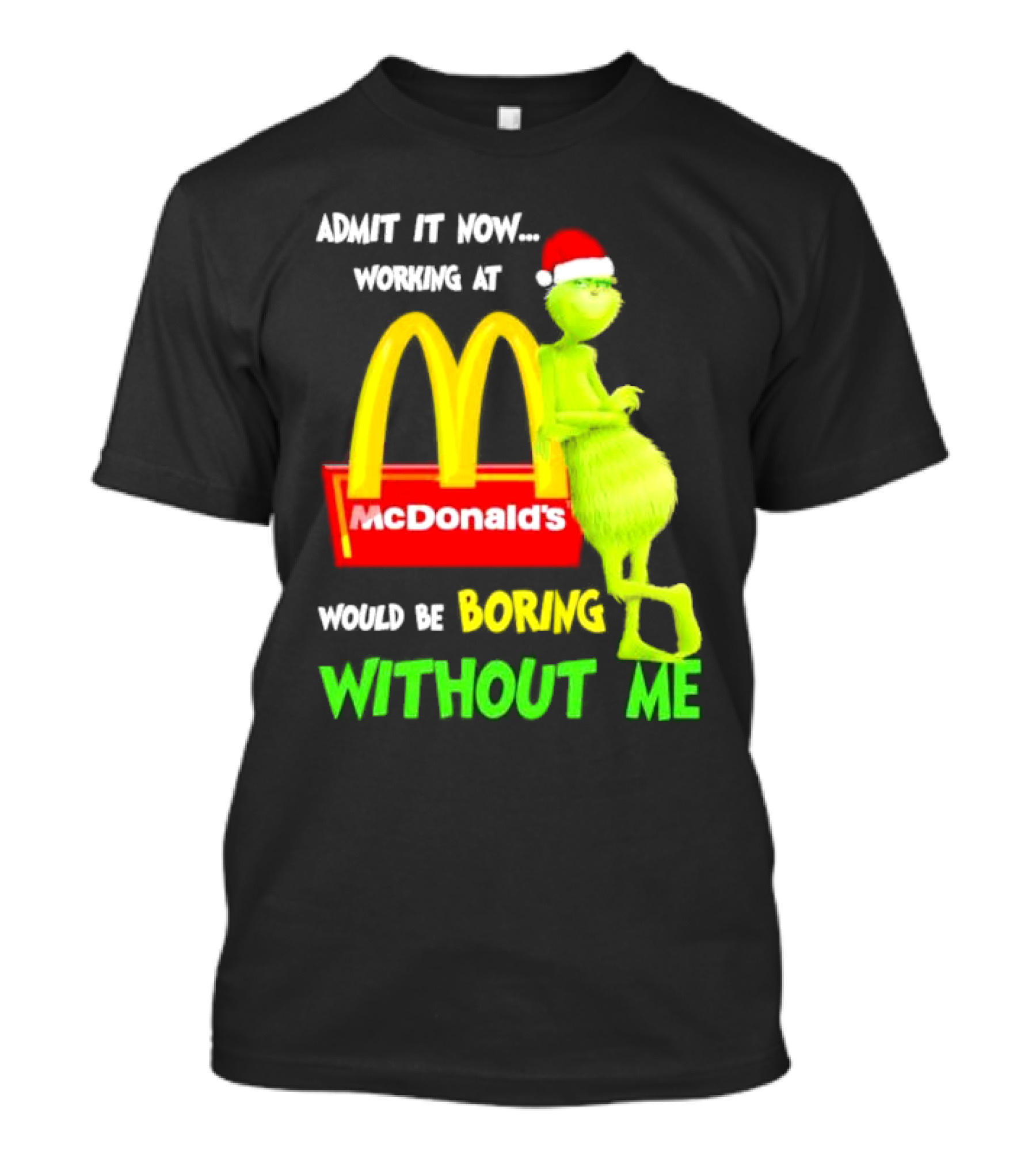 Grinch With Santa Hat Admit It Now Working At McDonald’s Would Be Boring Without Me Christmas T-Shirt