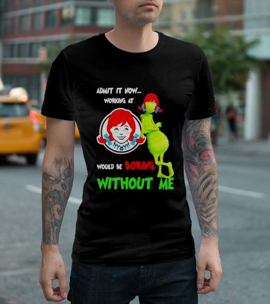 Admit It Now Working At Wendy's Would Be Boring Without Me Grinch With Wendy Hair Christmas T-Shirt