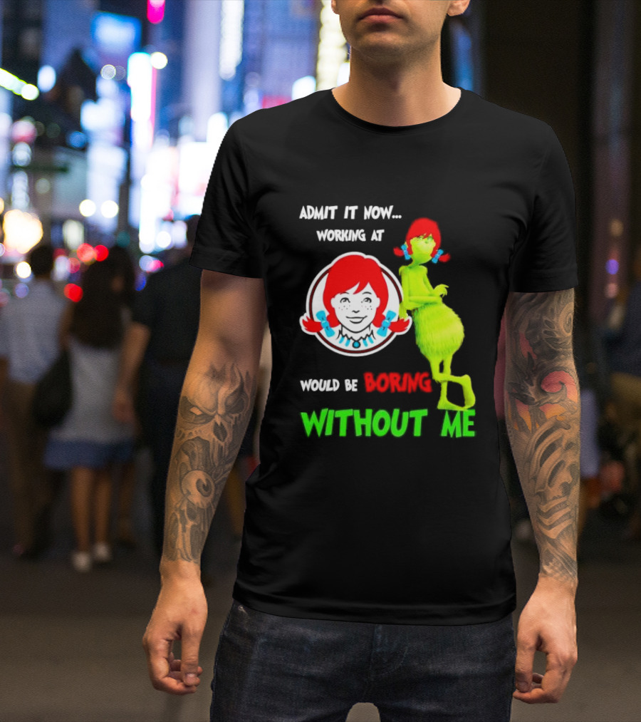 Admit It Now Working At Wendy's Would Be Boring Without Me Grinch With Wendy Hair Christmas T-Shirt