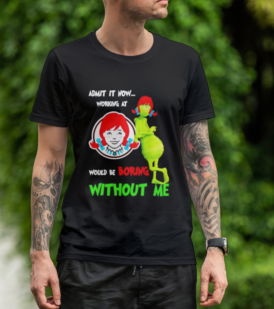 Admit It Now Working At Wendy's Would Be Boring Without Me Grinch With Wendy Hair Christmas T-Shirt