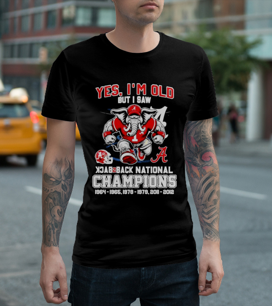 Yes I’m Old But I Saw Alabama Back 2 Back National Champions 1964 1965 1978 1979 2011 2012 T-Shirt