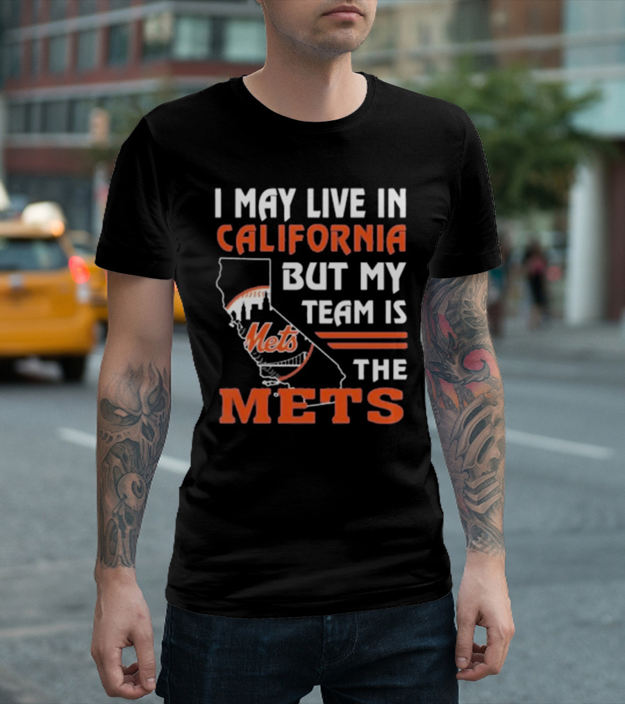 I May Live In California But My Team Is The Mets T-Shirt
