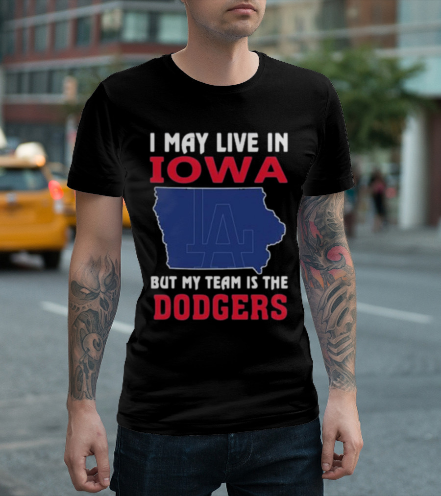 I May Live In Iowa But My Team Is The Dodgers LA T-Shirt