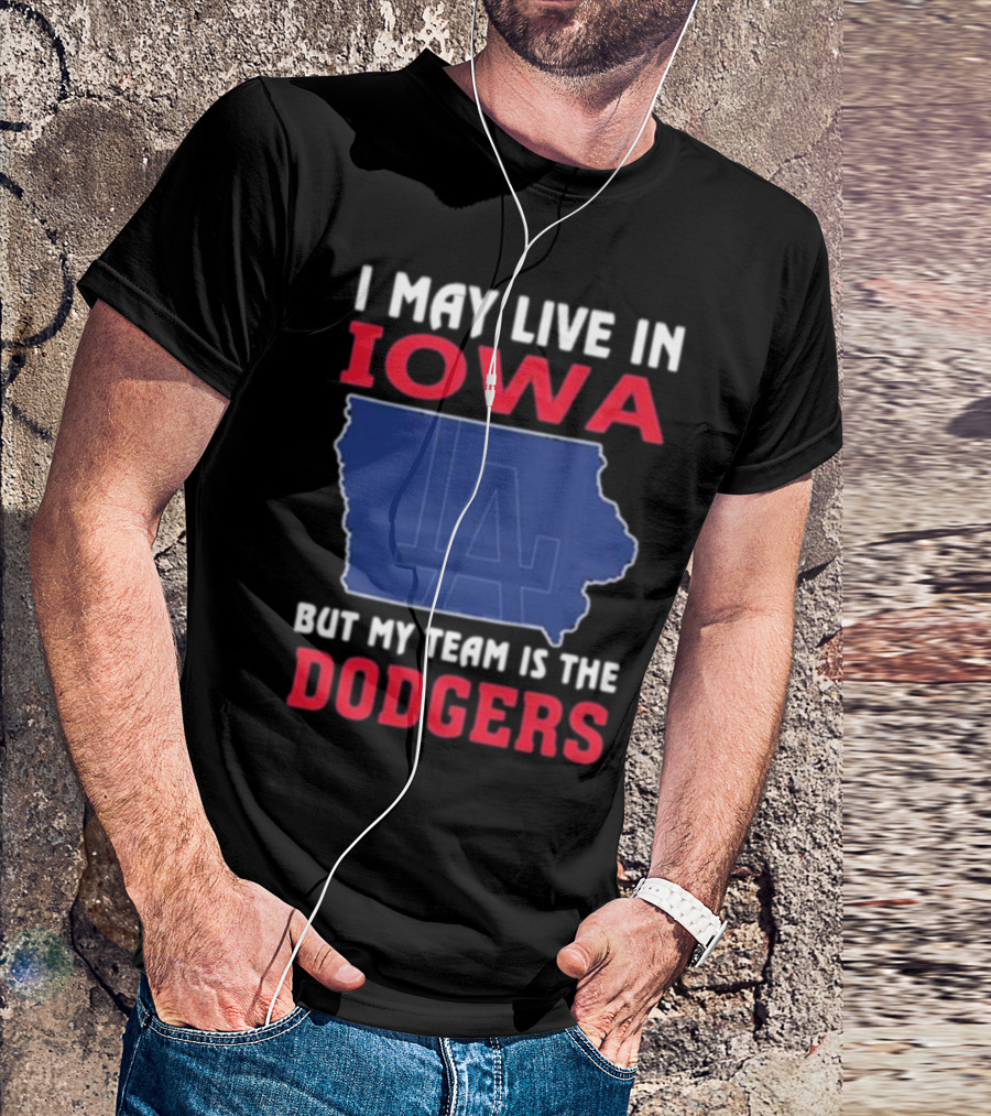 I May Live In Iowa But My Team Is The Dodgers LA T-Shirt
