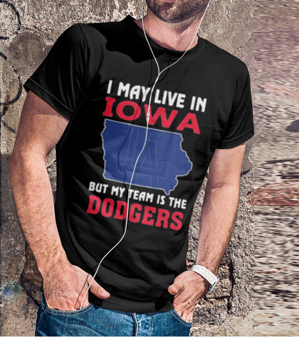 I May Live In Iowa But My Team Is The Dodgers LA T-Shirt