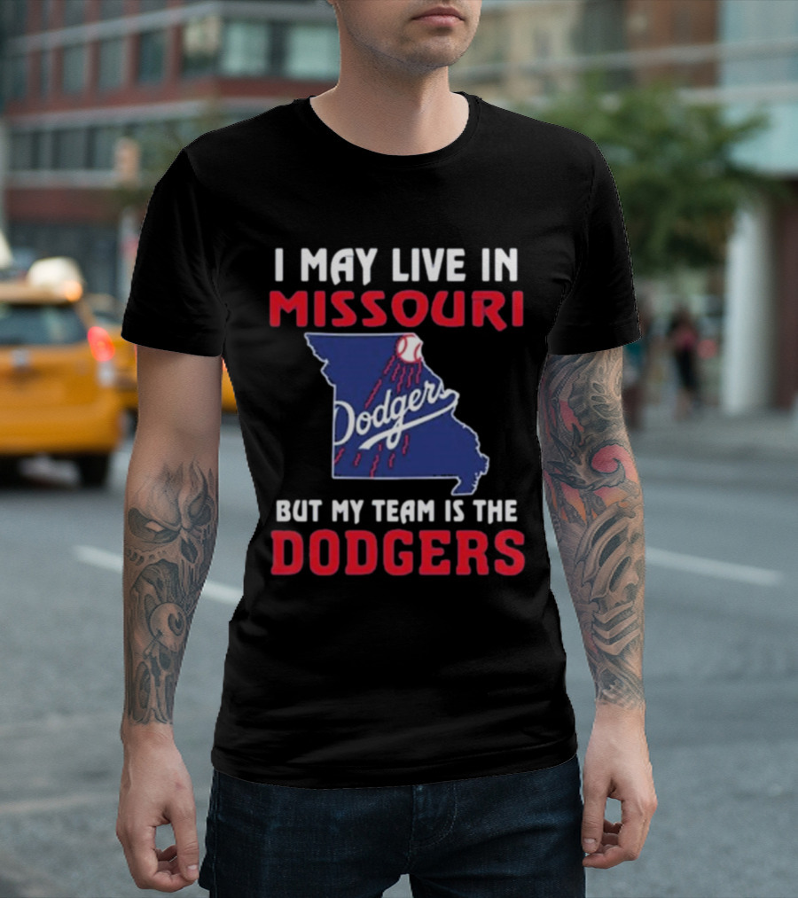 I May Live In Missouri But My Team Is The Dodgers T-Shirt