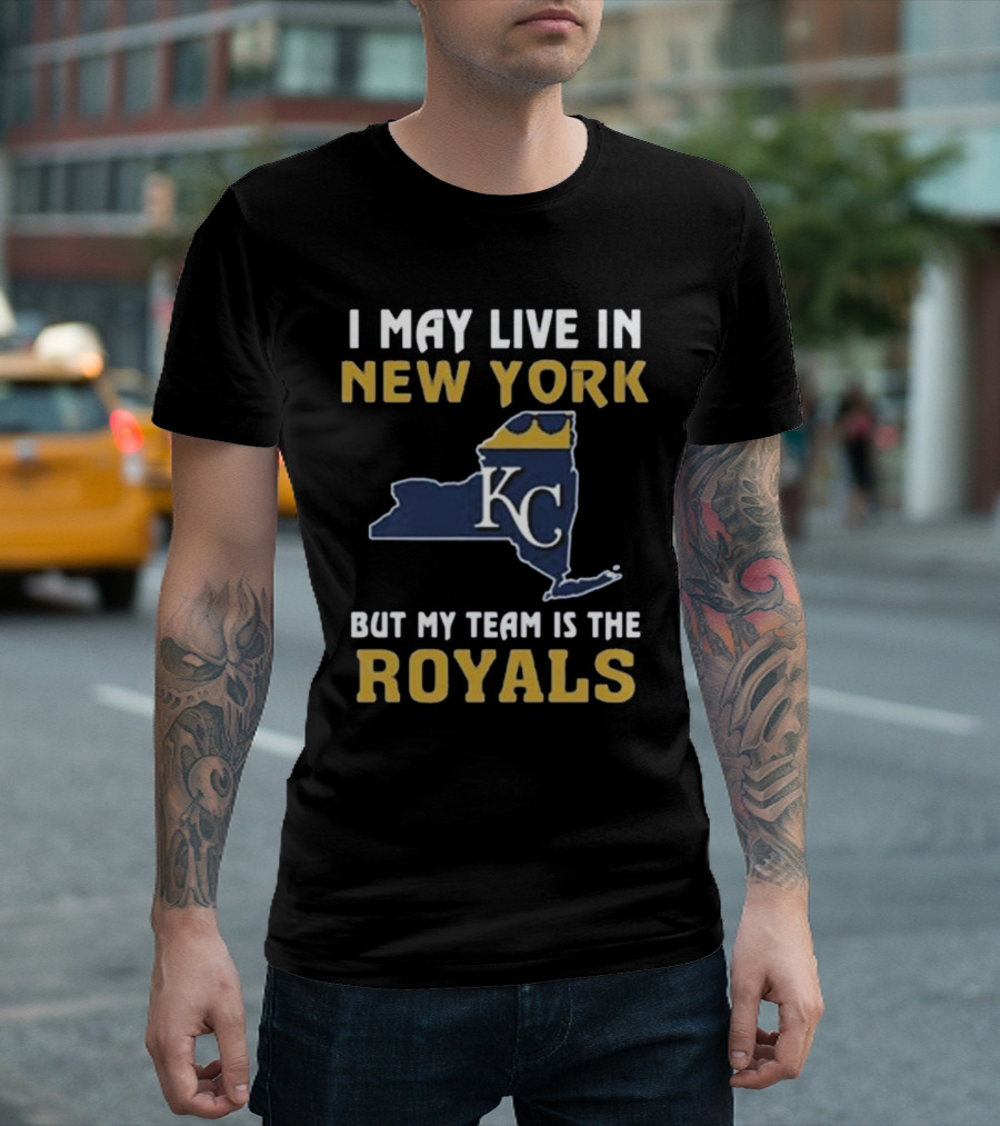 I May Live In New York But My Team Is The Royals KC T-Shirt