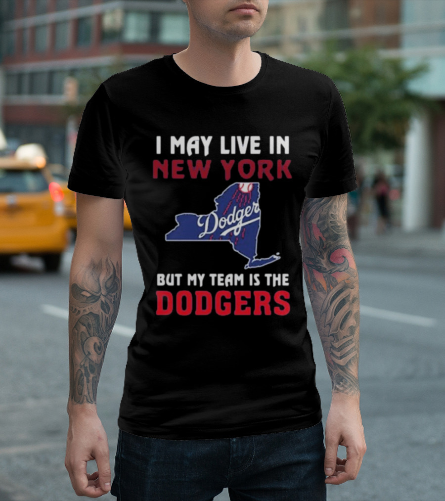 I May Live In New York But My Team Is The Dodgers Dodgers Logo T-Shirt