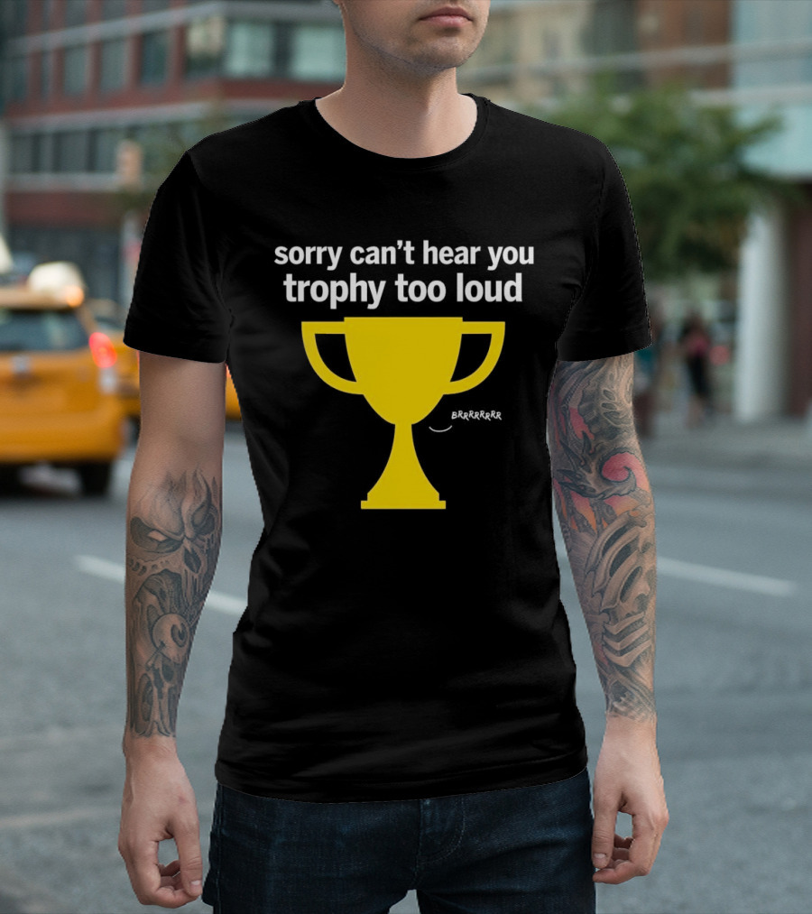 Sorry Can't Hear You Trophy Too Loud Brrrrrr Yellow Cup T-Shirt