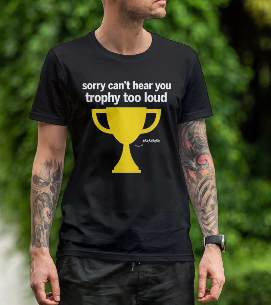 Sorry Can't Hear You Trophy Too Loud Brrrrrr Yellow Cup T-Shirt