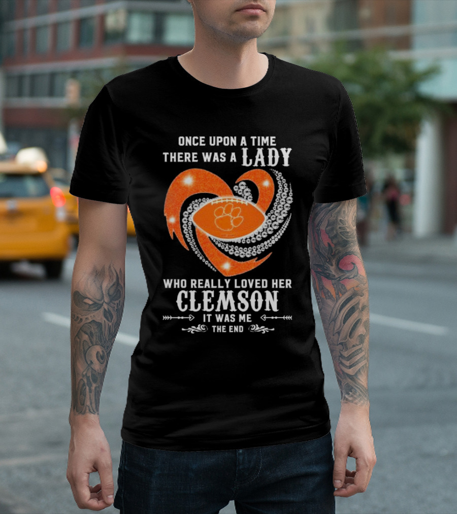 Once Upon a Time There Was a Lady Who Really Loved Her Clemson Tigers It Was Me the End T-Shirt