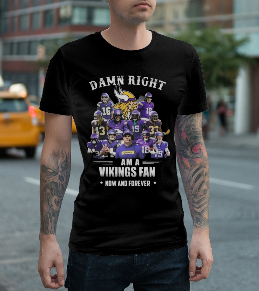 Damn Right I Am A Minnesota Vikings Fan Now And Forever T-Shirt