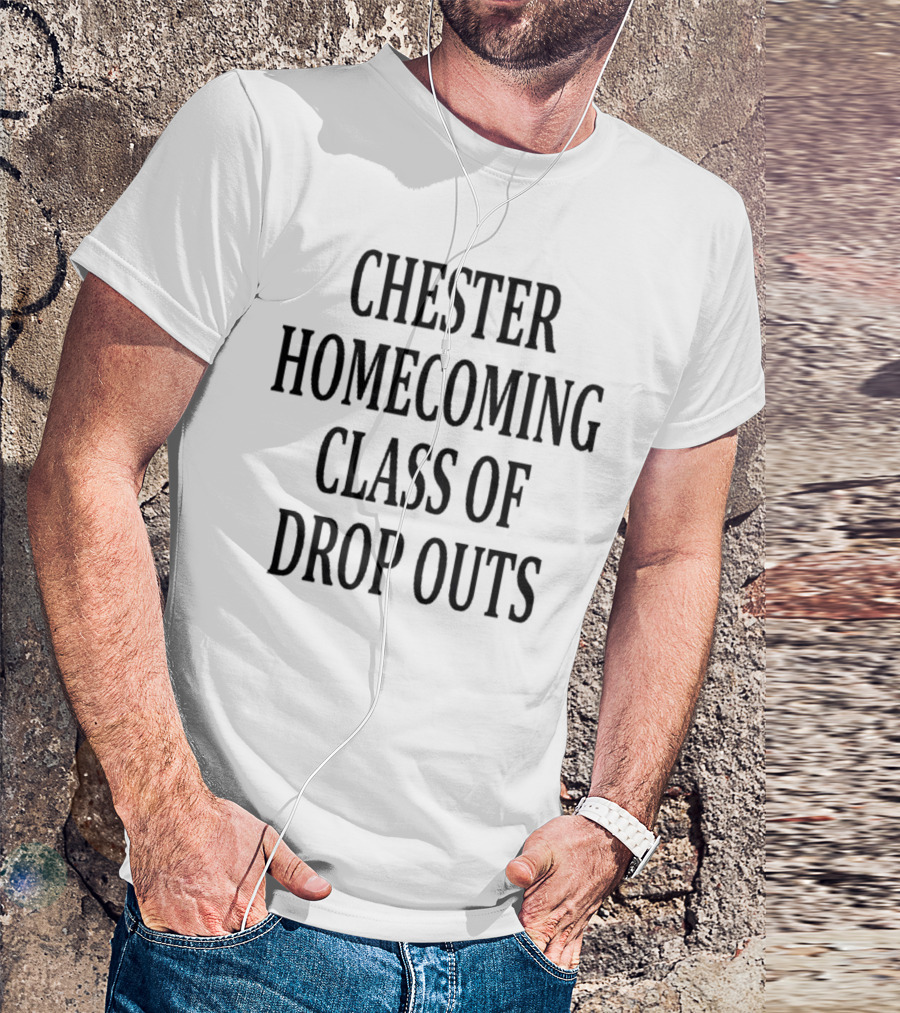 Chester Homecoming Class Of Drop Outs Reunion T-Shirt