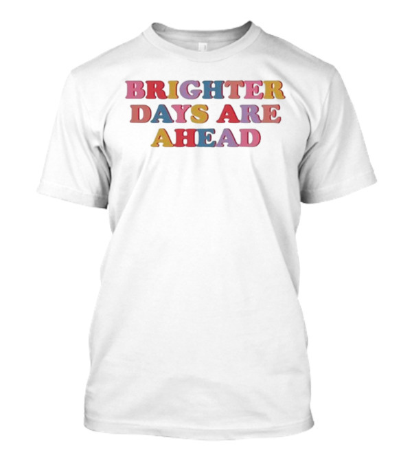 Brighter Days Are Ahead Multicolored Text Optimistic Message T-Shirt