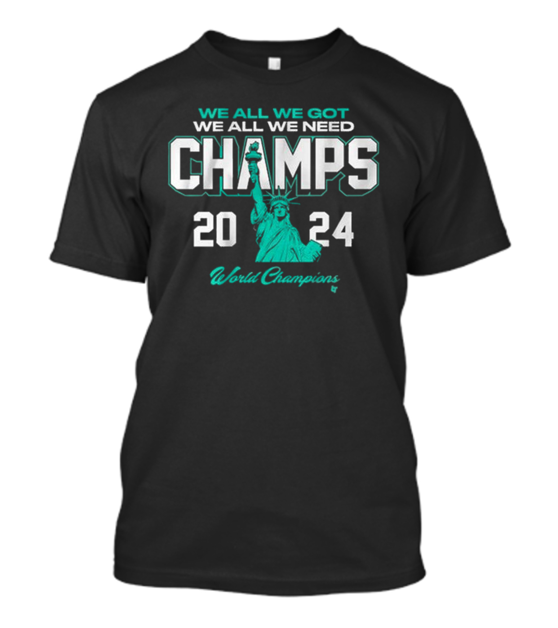 We All We Got We All We Need Champs 2024 World Champions Statue Of Liberty T-Shirt