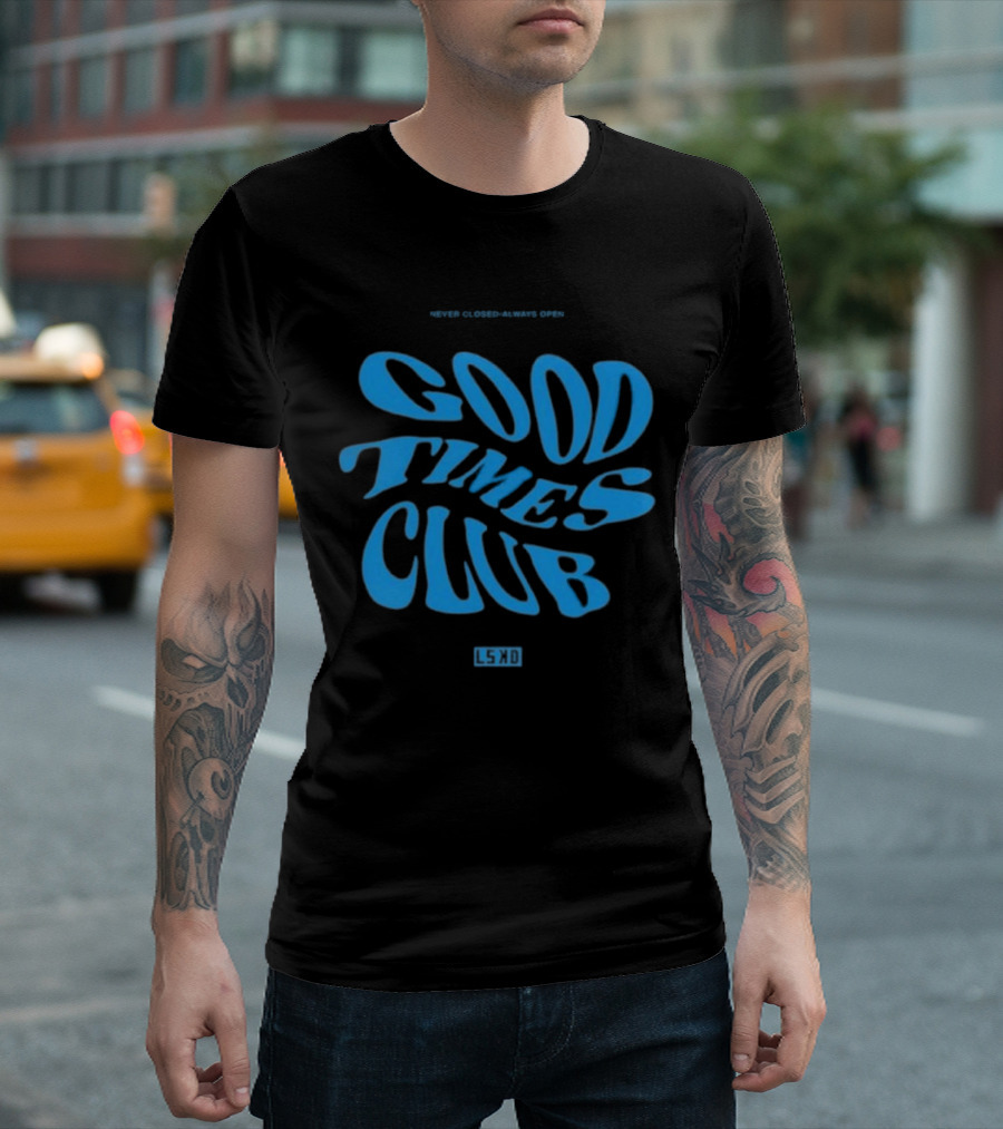 GOOD TIMES CLUB NEVER CLOSED ALWAYS OPEN LSKD T-Shirt