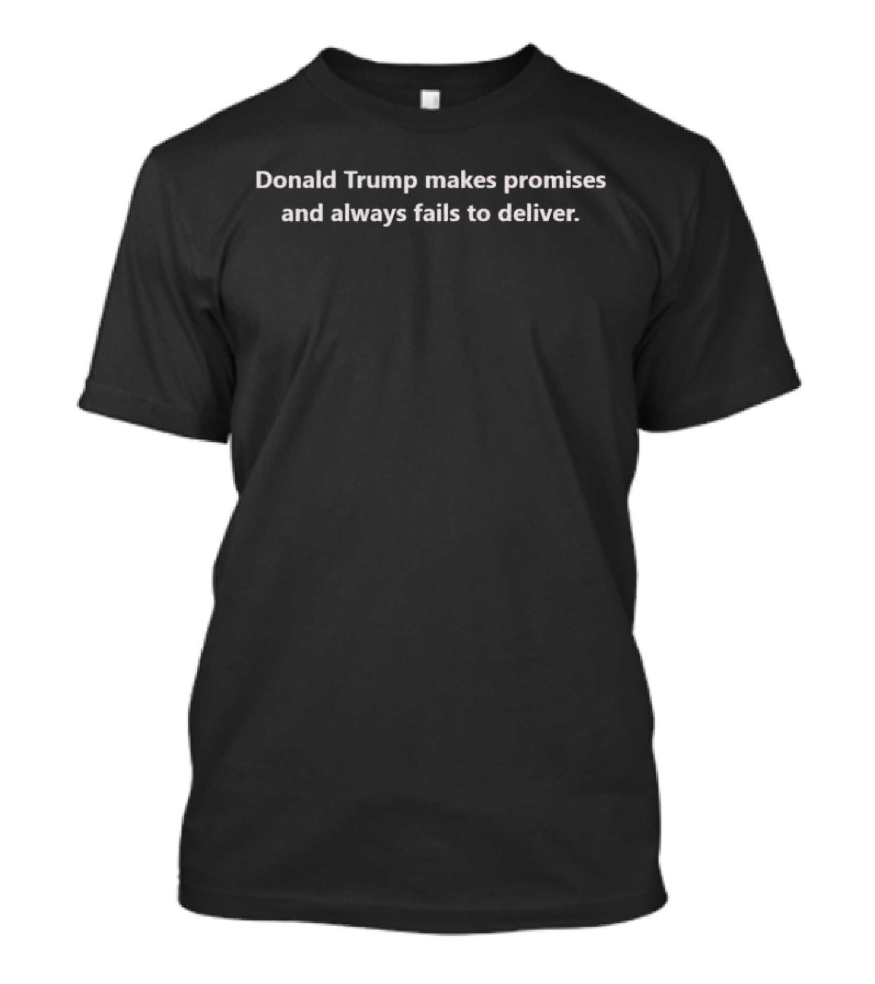 Donald Trump Makes Promises And Always Fails To Deliver T-Shirt