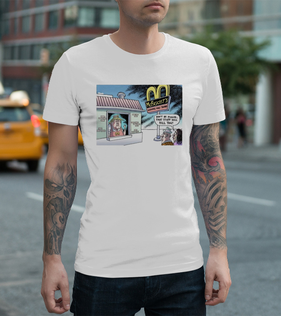 McFacist’s Serving Only Trump Don't Be Fooled That Stuff Will Kill You Cartoon Fast Food T-Shirt