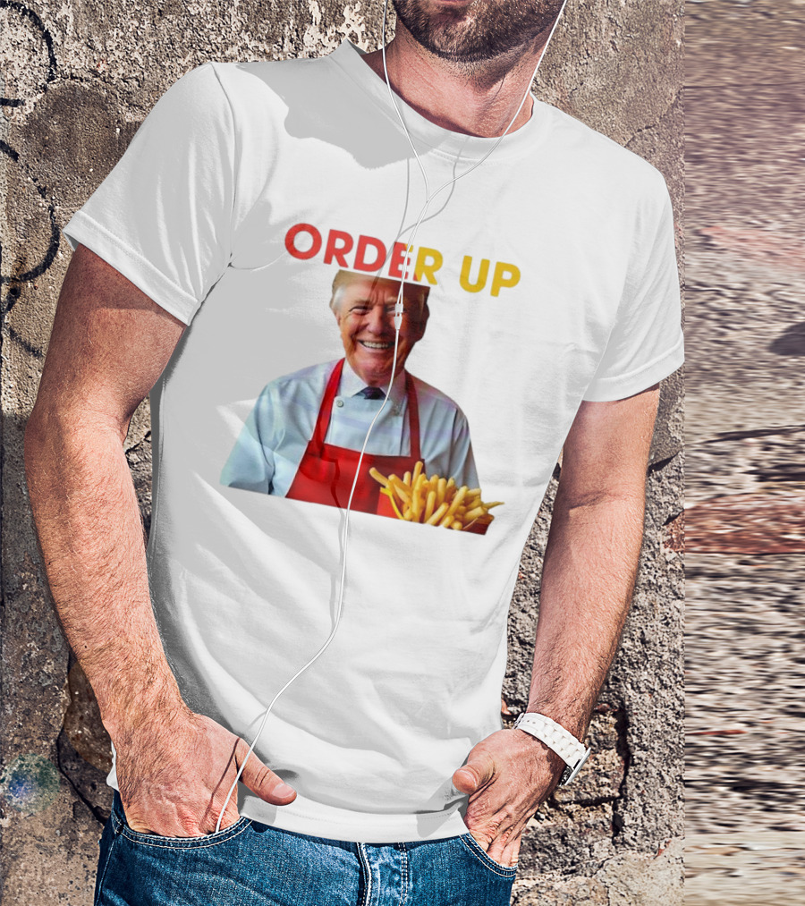 ORDER UP Trump McDonald Fries T-Shirt