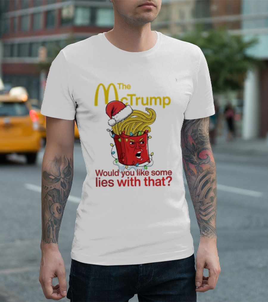 The McTrump Would You Like Some Lies With That Christmas Fries T-Shirt