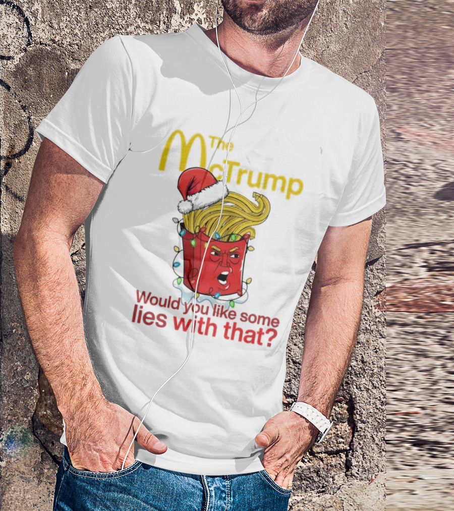 The McTrump Would You Like Some Lies With That Christmas Fries T-Shirt