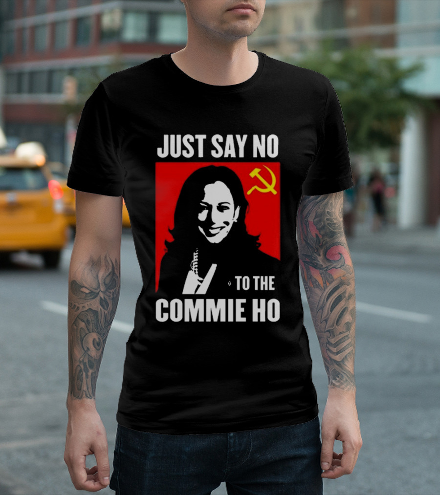 Just Say No To The Commie Ho Kamala Harris T-Shirt