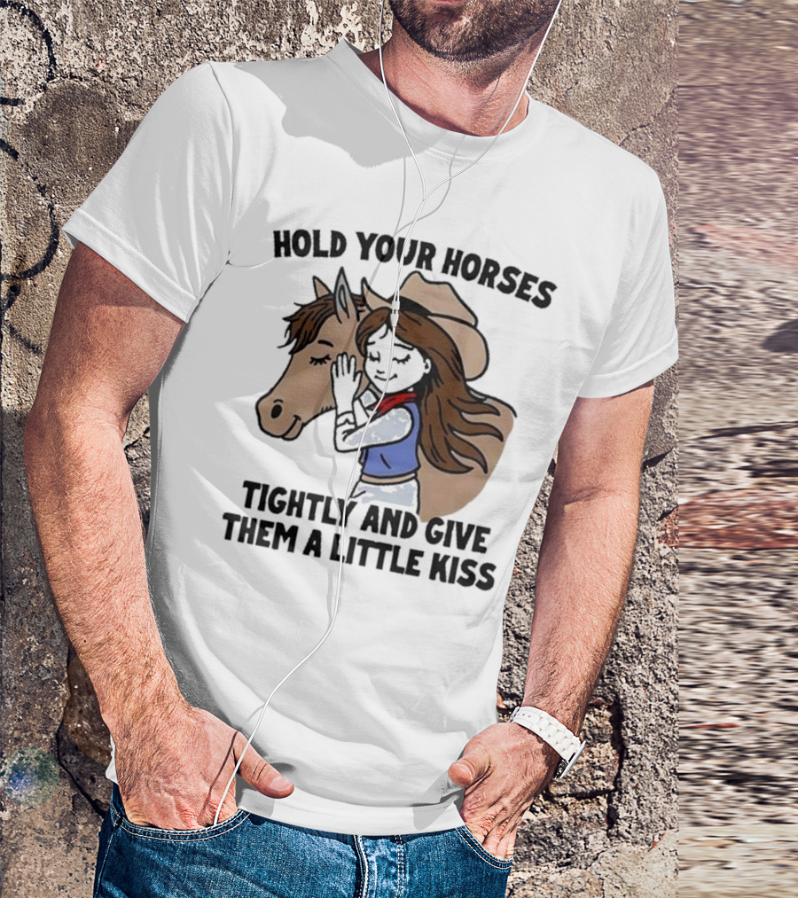 Hold Your Horses Tightly And Give Them A Little Kiss Cowgirl T-Shirt