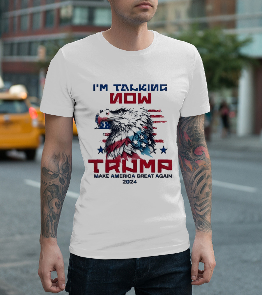 I'm Talking Now Trump Make America Great Again 2024 Eagle Stars Stripes T-Shirt