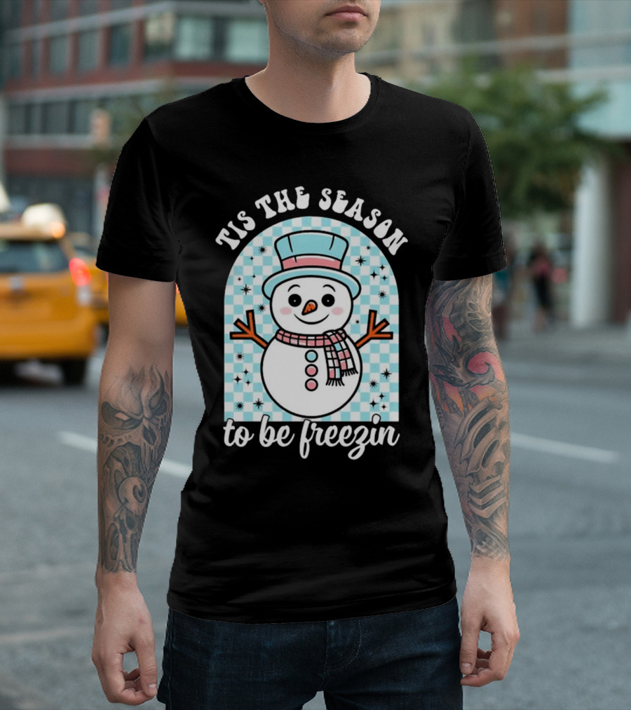 Tis The Season To Be Freezin Snowman Christmas T-Shirt