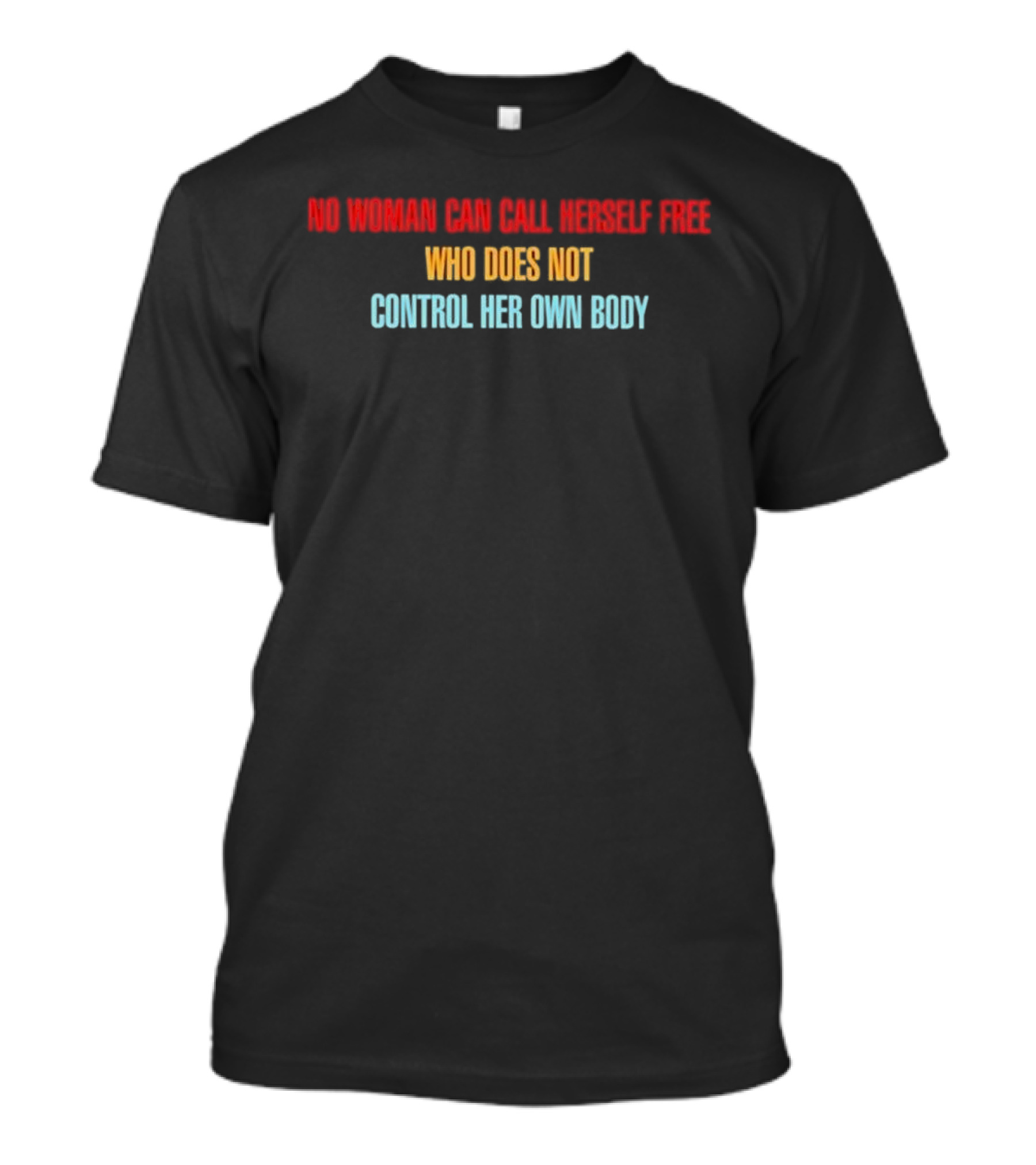 NO WOMAN CAN CALL HERSELF FREE WHO DOES NOT CONTROL HER OWN BODY Empowerment T-Shirt